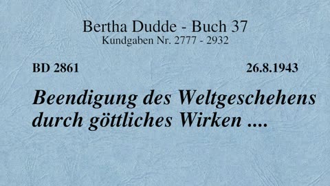 BD 2861 - BEENDIGUNG DES WELTGESCHEHENS DURCH GÖTTLICHES WIRKEN ....