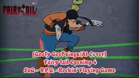 [Goofy Goof sings/AI Cover] Fairy tail Opening 4 | SuG - R.P.G. ~Rockin' Playing Game