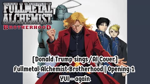 [Donald Trump sings/AI Cover] Fullmetal Alchemist Brotherhood Opening 1 YUI - Again