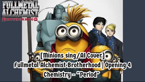 [Minions sing/AI Cover] Fullmetal Alchemist Brotherhood Opening 4 CHEMISTRY - Period