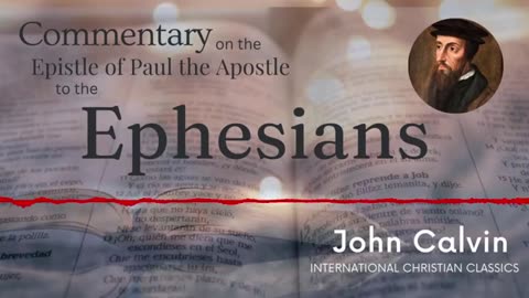 John Calvin's Commentary On Epistle To The Ephesians [Audiobook] _ International Christian Classics