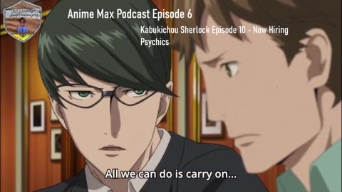 Anime Max Podcast Episode 6 - Kabukichou Sherlock Episode 10 (Now Hiring Psychics)