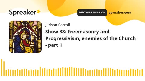 Show 38: Freemasonry and Progressivism, enemies of the Church - part 1