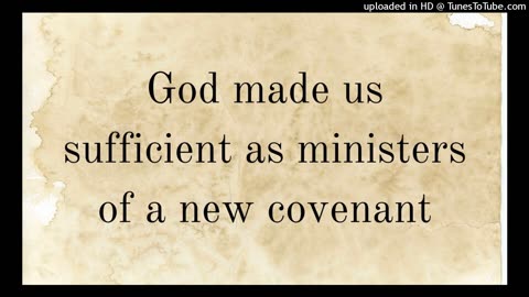 God made us sufficient as ministers of a new covenant