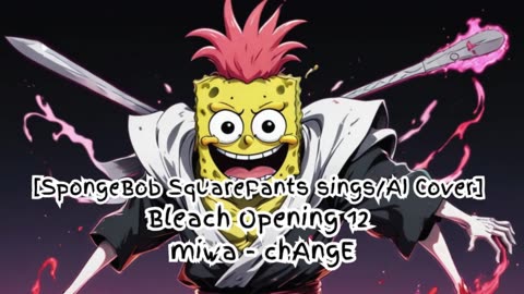 [SpongeBob Squarepants sings/AI Cover] Bleach Opening 12 miwa 『chAngE』