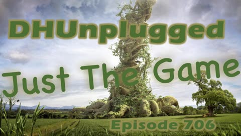 DHUnplugged #706 – Just The Game