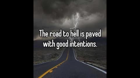 20180708 THE ROAD TO HELL PAVED WITH GOOD INTENTIONS