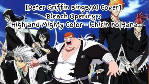 [Peter Griffin sings/AI Cover] Bleach Opening 3 High and Mighty Color - Ichirin no Hana