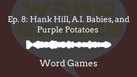 Word Games Ep. 8: Hank Hill, A.I. Babies, and Purple Potatoes