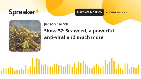 Show 37: Seaweed, a powerful anti-viral and much more (part 1 of 3)