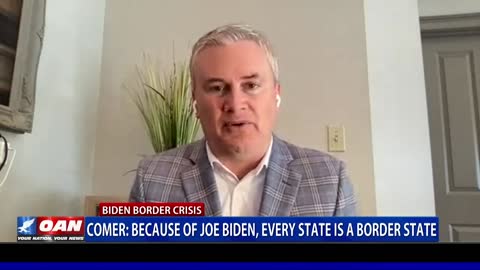 'Every state is a border state because of Biden,' says. Rep. Comer