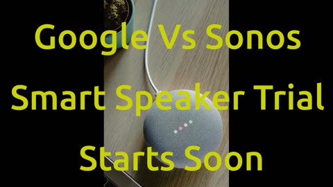 Google Vs Sonos Smart Speaker Trial Starts Soon