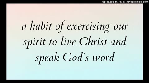 a habit of exercising our spirit to live Christ and speak God's word