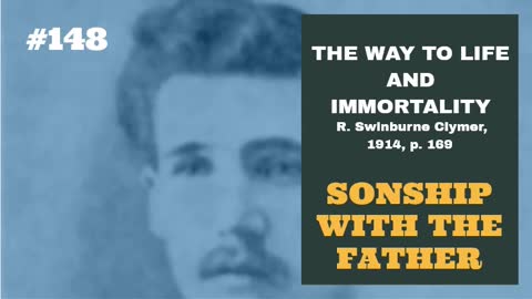 #148: SONSHIP WITH THE FATHER: The Way To Life and Immortality, Reuben Swinburne Clymer, 1914