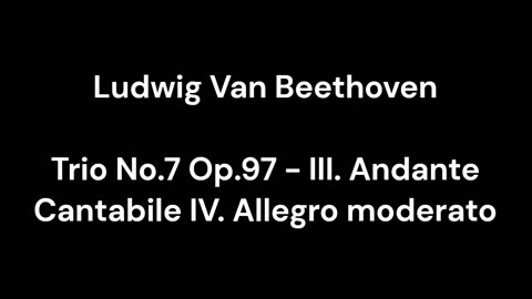 Trio No.7 Op.97 - III. Andante Cantabile IV. Allegro moderato