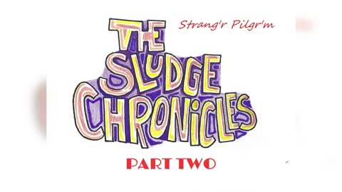 Oh Boy...The Sludge Chronicles Part Two...(Strang'r Pilgr'm)