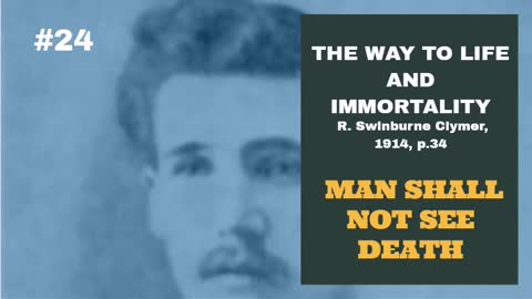 #24: MAN SHALL NOT SEE DEATH: The Way To Life And Immortality, Reuben Swinburne Clymer, 1914