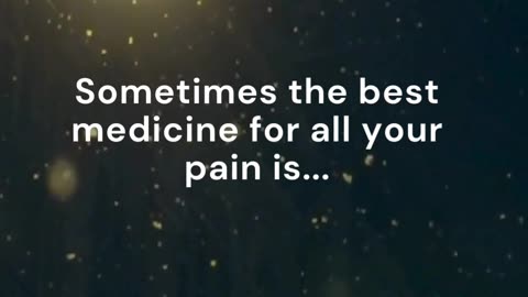 Sometimes the best Medicine for you..