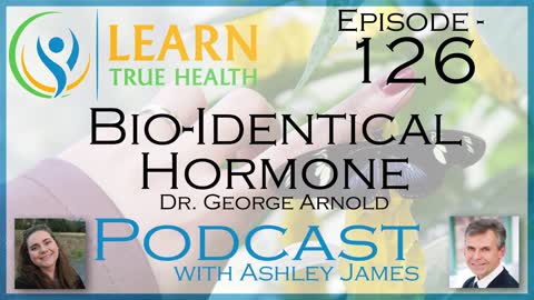 Bio-Identical Hormones - Dr. George Arnold & Ashley James - #126