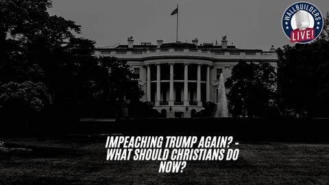 Impeaching Trump Again? – What Should Christians Do Now? #WallBuilders #Truth #America