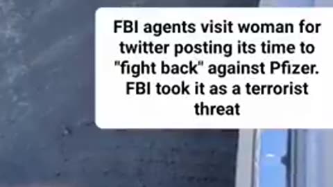 REAL TERRORISTS (FBI) SHOW UP AT LADY'S DOOR FOR POSTING "ITS TIME TO FIGHT BACK AGAINST PFIZER"