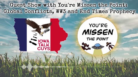 Iowa Talk Guys - Guest Show with You're Missen the Point: Global Conflicts, WW3 & End Times Prophecy