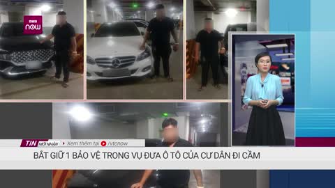 Bắt giữ 1 bảo vệ trong vụ đưa ô tô của cư dân đi cầm VTC Now