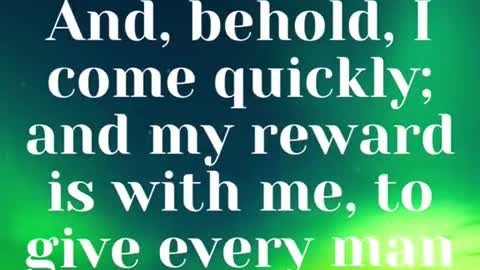 JESUS SAID... And, behold, I come quickly; and my reward is with me, to give every man