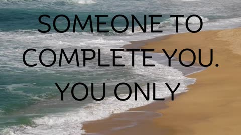 you don’t really need someone to complete you. You only need someone to accept you completely.