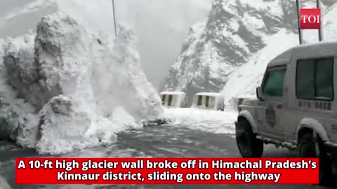 Watch: 10-ft high glacier wall breaks off, slides onto highway in HP’s Kinnaur