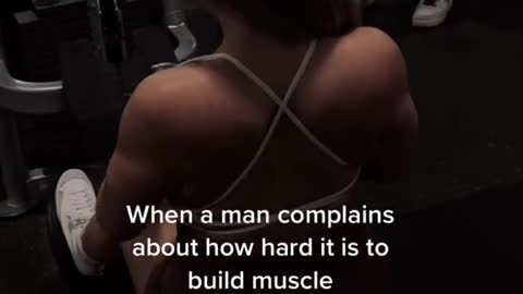 When a man complains about how hard it is to build muscle