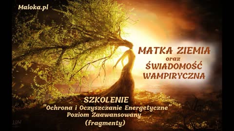 SZKOLENIE "Ochrona i Oczyszczanie Energetyczne" (fragmenty) - MATKA ZIEMIA I ŚWIADOMOŚĆ WAMPIRYCZNA