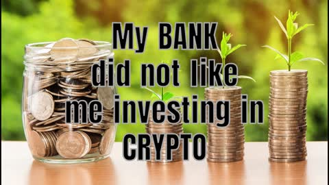 My bank did not like me investing in CRYPTO