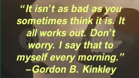 “It isn’t as bad as you sometimes think it is. It all works out. Don’t worry. I say that to myself