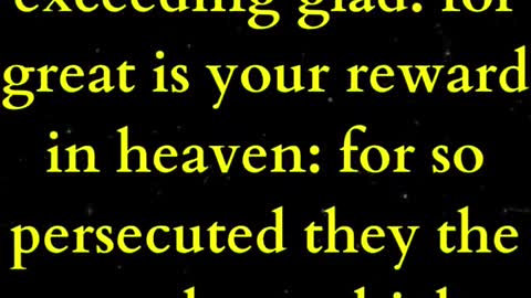 Rejoice, and be exceeding glad: for great is your reward in heaven