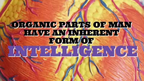 ORGANIC PARTS OF MAN HAVE AN INHERENT FORM OF INTELLIGENCE