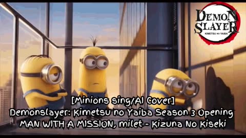 [Minions sing/AI Cover] Demon Slayer Season 3 OP MAN WITH A MISSION, milet - Kizuna no Kiseki