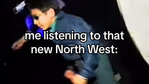 me listening to that new North West