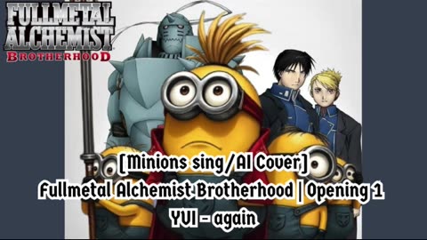 [Minions sing/AI Cover] Fullmetal Alchemist Brotherhood Opening 1 YUI - Again