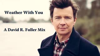 Rick Astley - Weather With You (A David R. Fuller Mix)