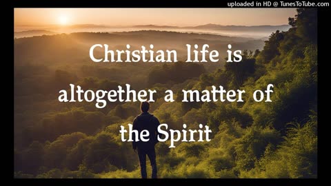 Christian life is altogether a matter of the Spirit