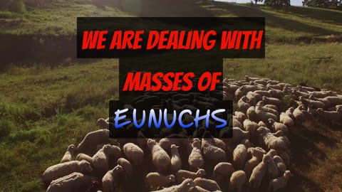 We are Dealing with Masses of Eunuchs - A Generation of Wusses