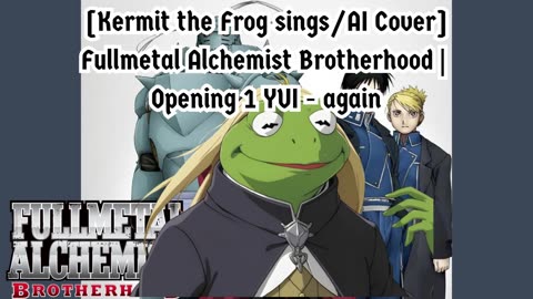 [Kermit the Frog sings/AI Cover] Fullmetal Alchemist Brotherhood Opening 1 YUI - Again