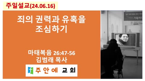 2024_0616_주일설교_주안에 교회_김범래 목사 | 죄의 권력과 유혹을 조심하기 | 마태복음 26:47-56