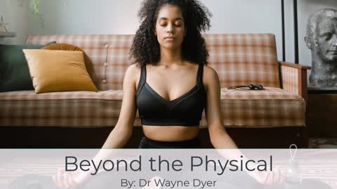 Beyond the Physical by Dr Wayne Dyer