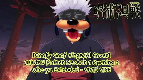 [Goofy Goof sings/AI Cover] Jujutsu Kaisen Season 1 OP 2 Who-ya Extended - VIVID VICE