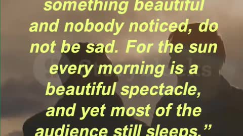 “When you do something beautiful and nobody noticed, do not be sad.