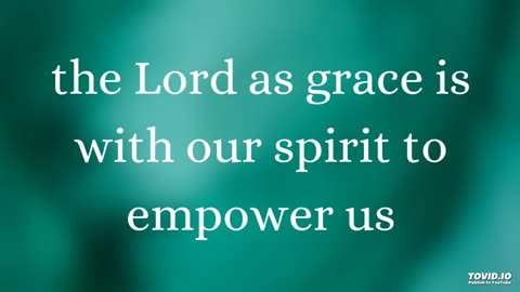 the Lord as grace is with our spirit to empower us