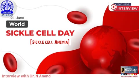 INTERVIEW WITH DR N ANAND | WORLD SICKLE CELL DAY (SICKLE CELL ANEMIA)