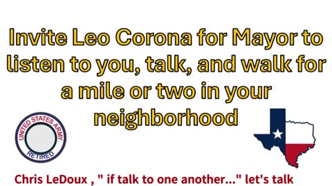 Leo Corona for Gatesville City Mayor, As Chris Ledoux said " if we talked to one another ..."